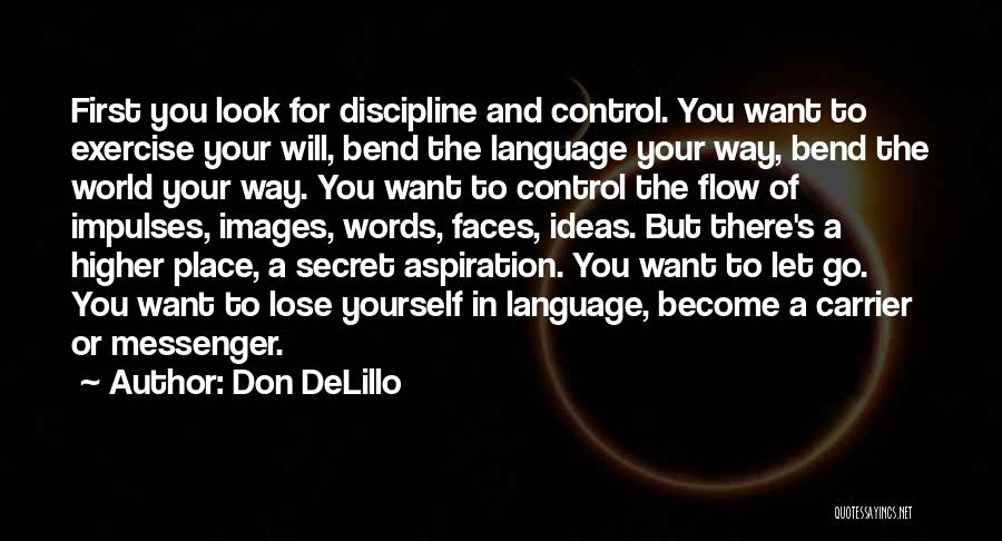 Don DeLillo Quotes: First You Look For Discipline And Control. You Want To Exercise Your Will, Bend The Language Your Way, Bend The