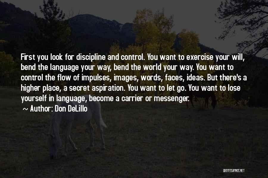 Don DeLillo Quotes: First You Look For Discipline And Control. You Want To Exercise Your Will, Bend The Language Your Way, Bend The