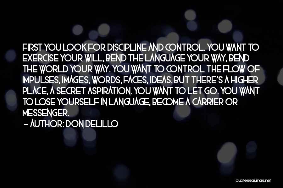 Don DeLillo Quotes: First You Look For Discipline And Control. You Want To Exercise Your Will, Bend The Language Your Way, Bend The