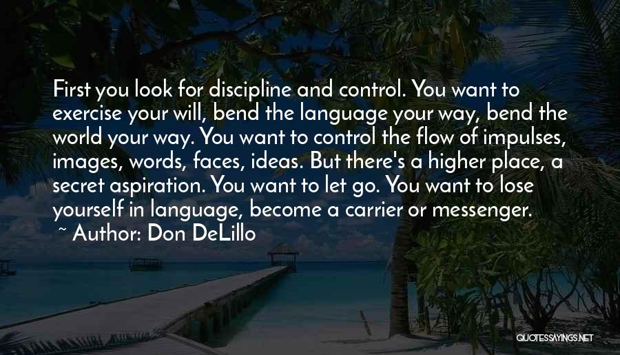 Don DeLillo Quotes: First You Look For Discipline And Control. You Want To Exercise Your Will, Bend The Language Your Way, Bend The