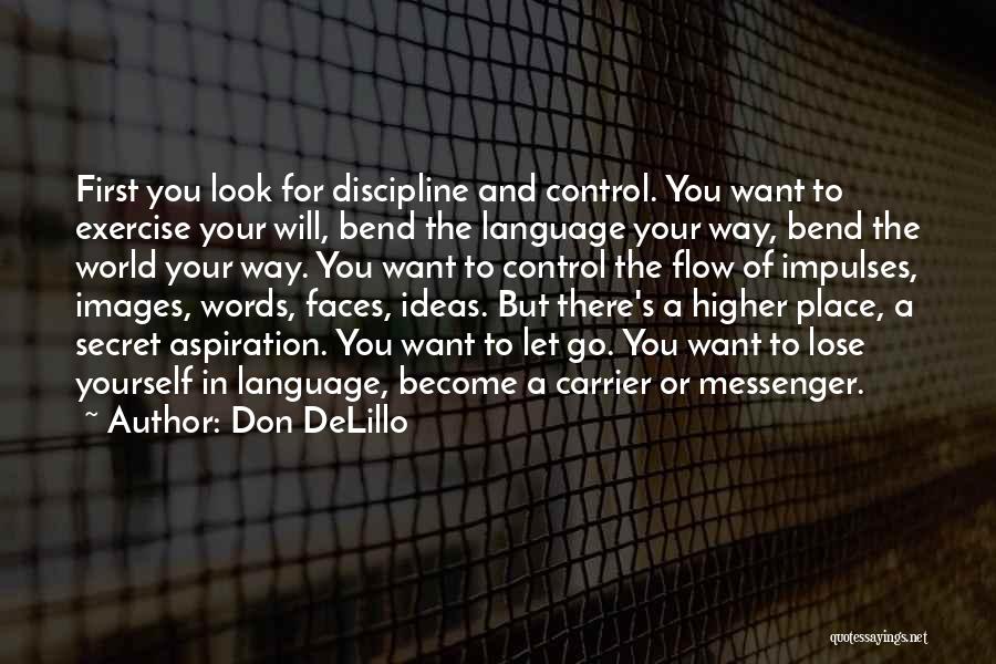 Don DeLillo Quotes: First You Look For Discipline And Control. You Want To Exercise Your Will, Bend The Language Your Way, Bend The