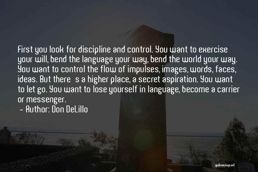 Don DeLillo Quotes: First You Look For Discipline And Control. You Want To Exercise Your Will, Bend The Language Your Way, Bend The