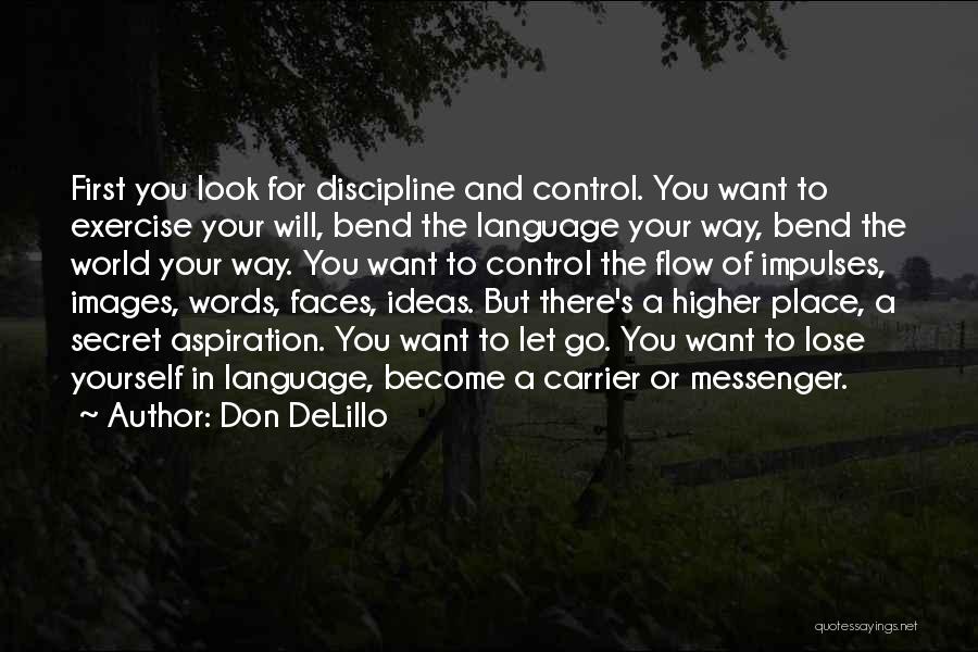 Don DeLillo Quotes: First You Look For Discipline And Control. You Want To Exercise Your Will, Bend The Language Your Way, Bend The