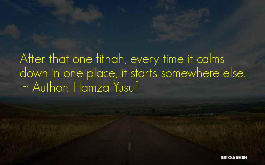 Hamza Yusuf Quotes: After That One Fitnah, Every Time It Calms Down In One Place, It Starts Somewhere Else.