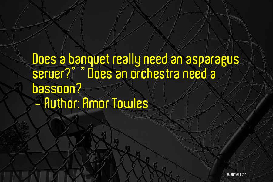 Amor Towles Quotes: Does A Banquet Really Need An Asparagus Server? Does An Orchestra Need A Bassoon?