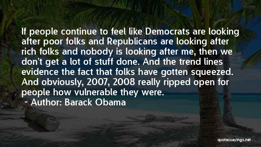 Barack Obama Quotes: If People Continue To Feel Like Democrats Are Looking After Poor Folks And Republicans Are Looking After Rich Folks And