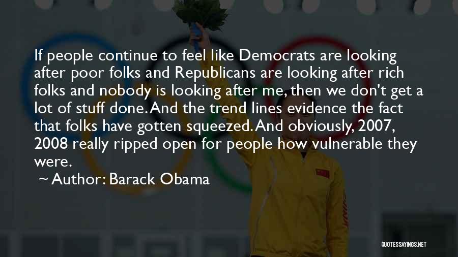 Barack Obama Quotes: If People Continue To Feel Like Democrats Are Looking After Poor Folks And Republicans Are Looking After Rich Folks And