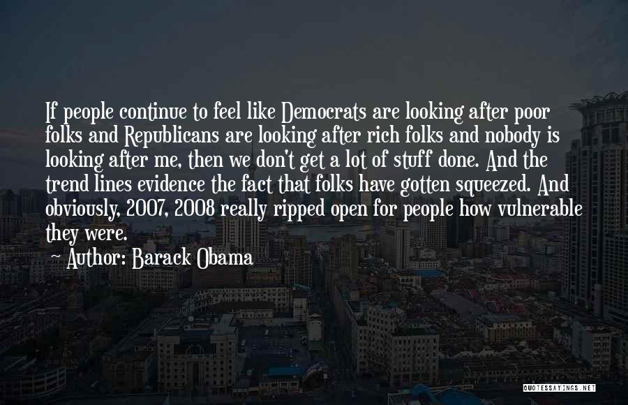 Barack Obama Quotes: If People Continue To Feel Like Democrats Are Looking After Poor Folks And Republicans Are Looking After Rich Folks And