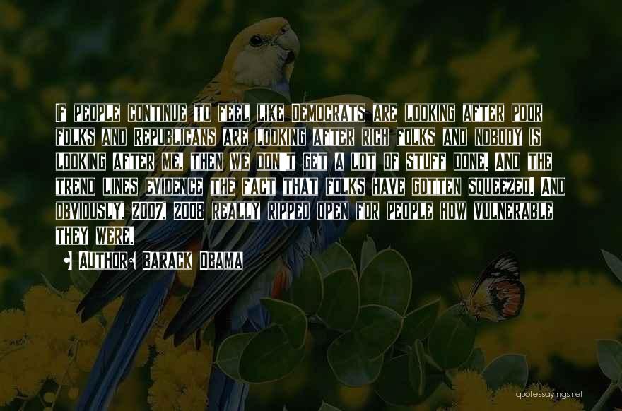 Barack Obama Quotes: If People Continue To Feel Like Democrats Are Looking After Poor Folks And Republicans Are Looking After Rich Folks And