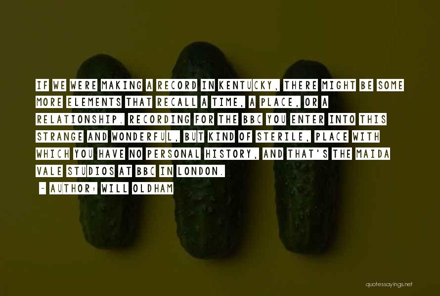 Will Oldham Quotes: If We Were Making A Record In Kentucky, There Might Be Some More Elements That Recall A Time, A Place,