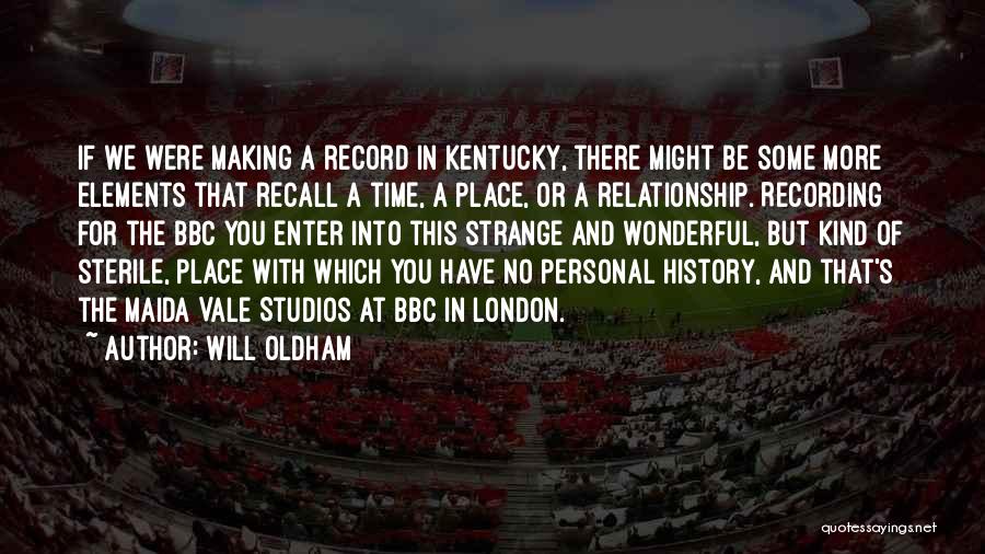 Will Oldham Quotes: If We Were Making A Record In Kentucky, There Might Be Some More Elements That Recall A Time, A Place,