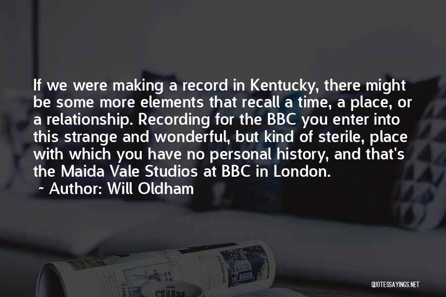 Will Oldham Quotes: If We Were Making A Record In Kentucky, There Might Be Some More Elements That Recall A Time, A Place,