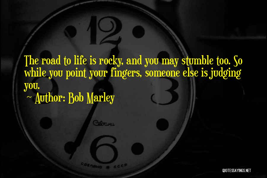 Bob Marley Quotes: The Road To Life Is Rocky, And You May Stumble Too. So While You Point Your Fingers, Someone Else Is