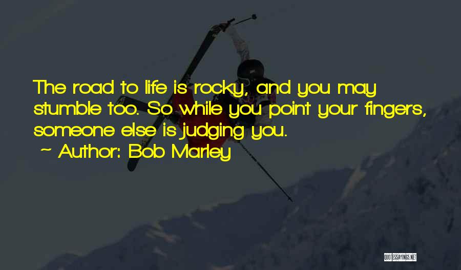 Bob Marley Quotes: The Road To Life Is Rocky, And You May Stumble Too. So While You Point Your Fingers, Someone Else Is