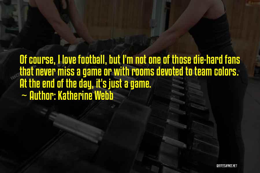 Katherine Webb Quotes: Of Course, I Love Football, But I'm Not One Of Those Die-hard Fans That Never Miss A Game Or With