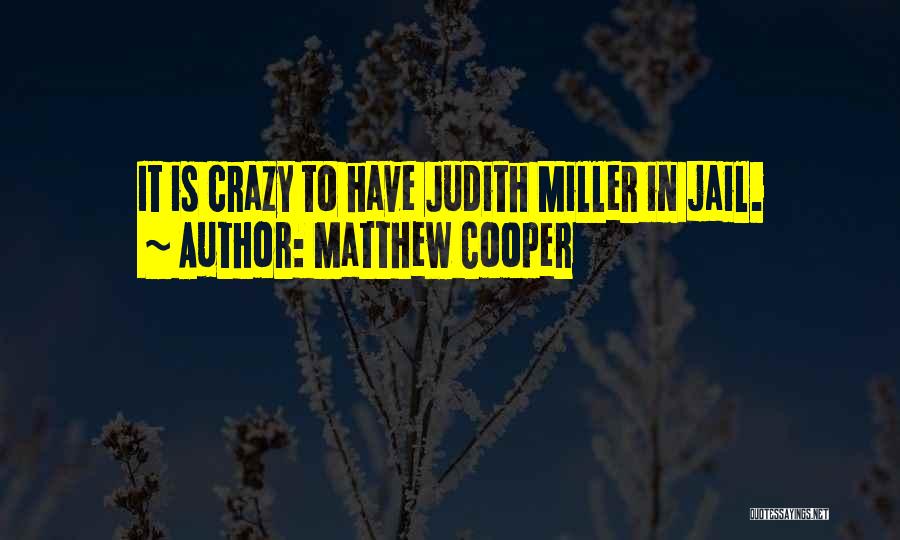 Matthew Cooper Quotes: It Is Crazy To Have Judith Miller In Jail.