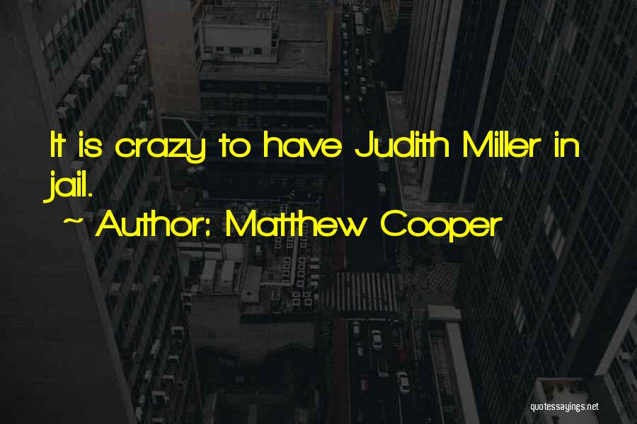 Matthew Cooper Quotes: It Is Crazy To Have Judith Miller In Jail.