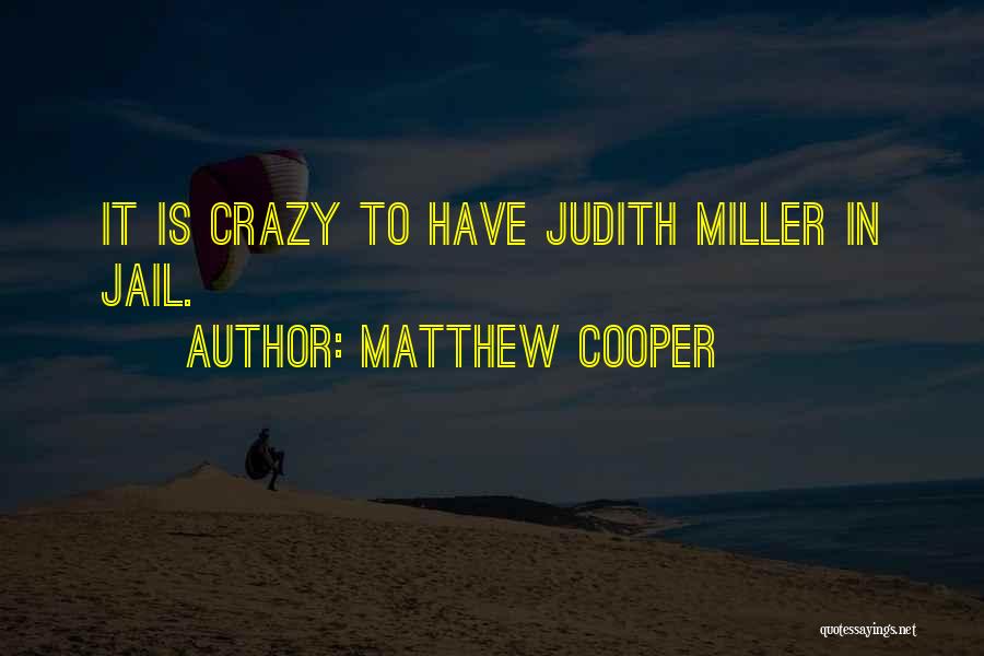 Matthew Cooper Quotes: It Is Crazy To Have Judith Miller In Jail.