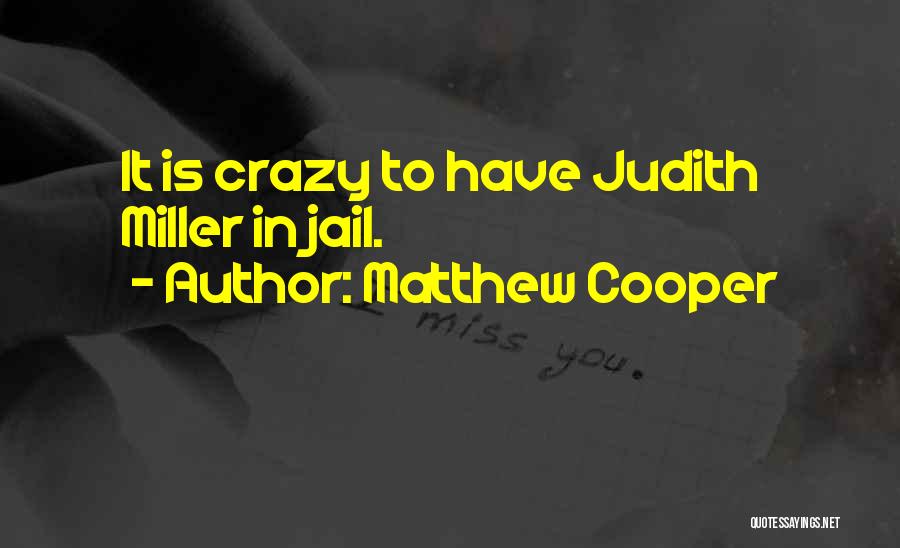 Matthew Cooper Quotes: It Is Crazy To Have Judith Miller In Jail.