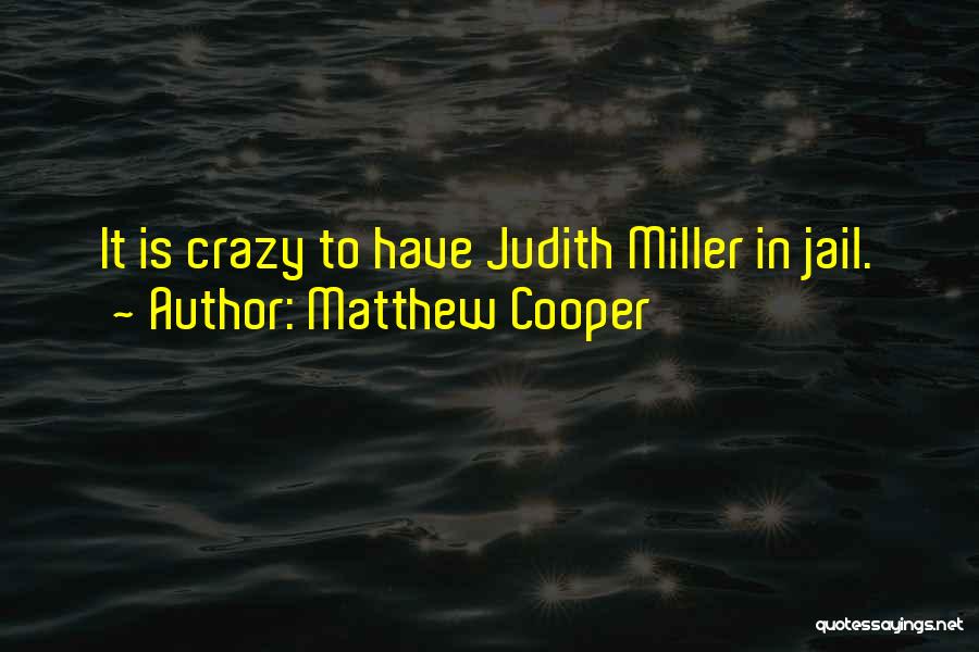 Matthew Cooper Quotes: It Is Crazy To Have Judith Miller In Jail.