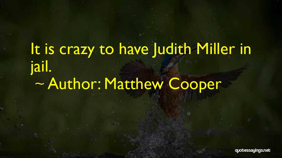 Matthew Cooper Quotes: It Is Crazy To Have Judith Miller In Jail.