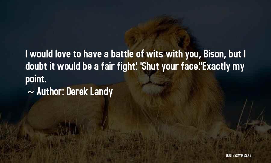 Derek Landy Quotes: I Would Love To Have A Battle Of Wits With You, Bison, But I Doubt It Would Be A Fair