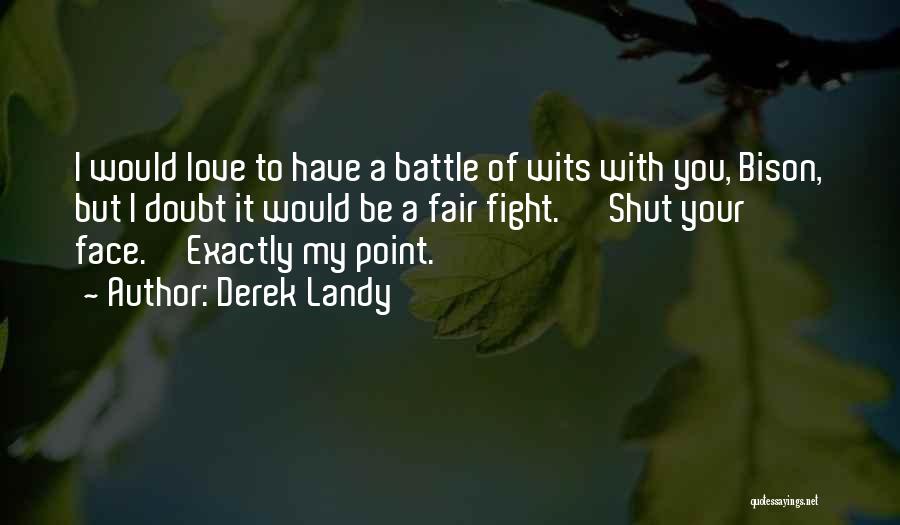 Derek Landy Quotes: I Would Love To Have A Battle Of Wits With You, Bison, But I Doubt It Would Be A Fair