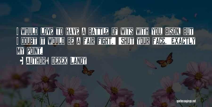 Derek Landy Quotes: I Would Love To Have A Battle Of Wits With You, Bison, But I Doubt It Would Be A Fair