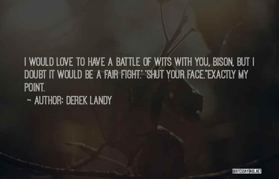 Derek Landy Quotes: I Would Love To Have A Battle Of Wits With You, Bison, But I Doubt It Would Be A Fair