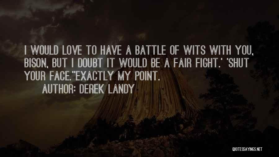 Derek Landy Quotes: I Would Love To Have A Battle Of Wits With You, Bison, But I Doubt It Would Be A Fair