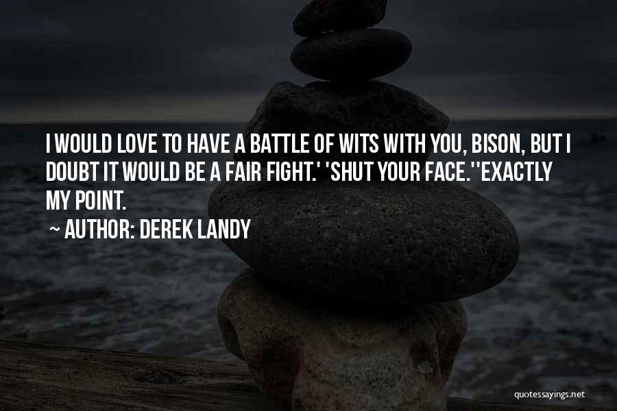 Derek Landy Quotes: I Would Love To Have A Battle Of Wits With You, Bison, But I Doubt It Would Be A Fair