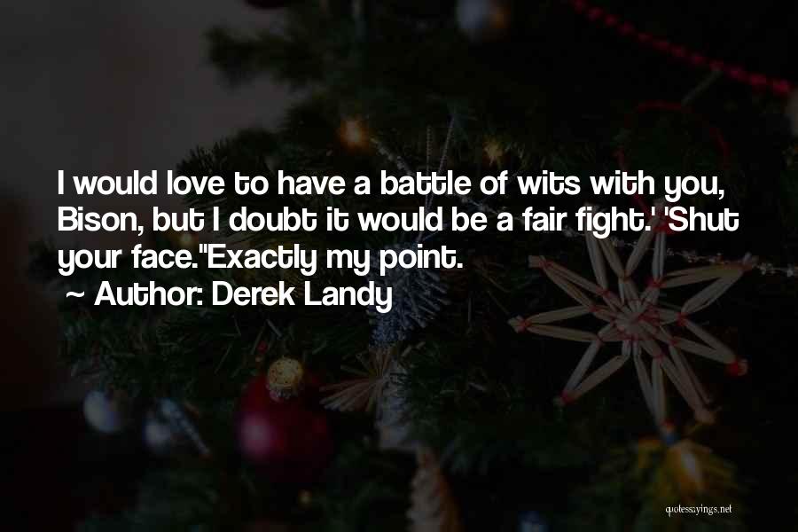 Derek Landy Quotes: I Would Love To Have A Battle Of Wits With You, Bison, But I Doubt It Would Be A Fair