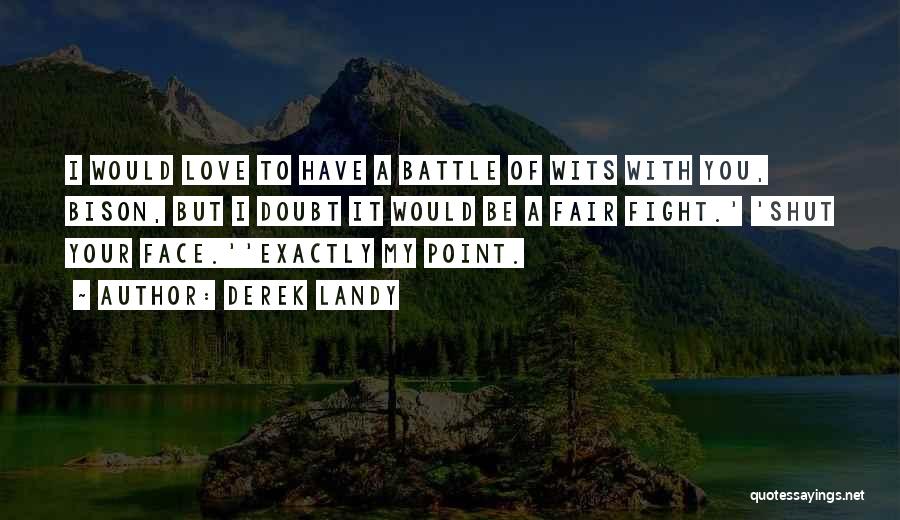 Derek Landy Quotes: I Would Love To Have A Battle Of Wits With You, Bison, But I Doubt It Would Be A Fair