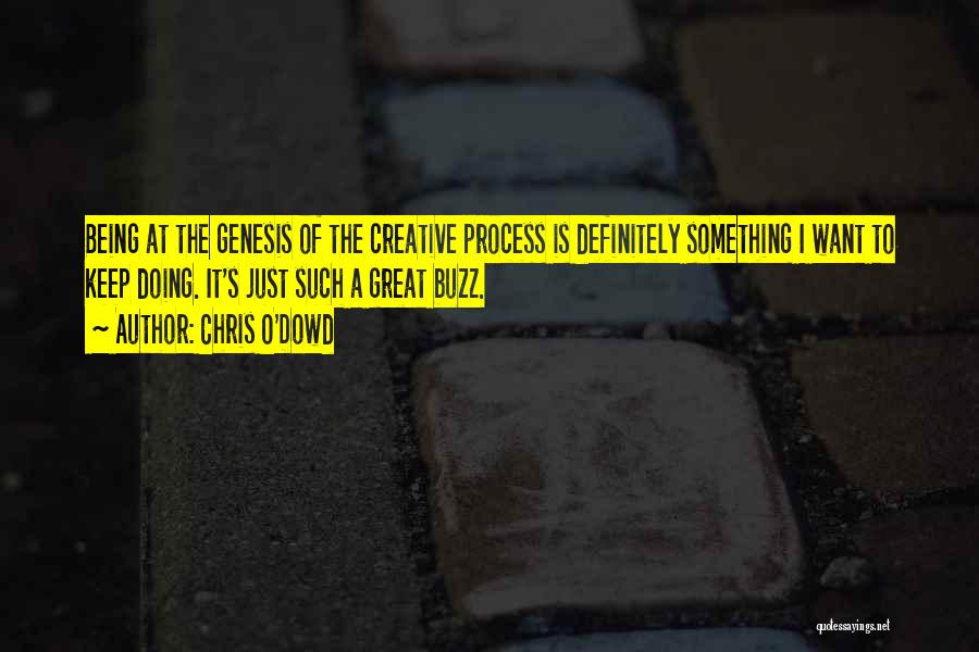 Chris O'Dowd Quotes: Being At The Genesis Of The Creative Process Is Definitely Something I Want To Keep Doing. It's Just Such A