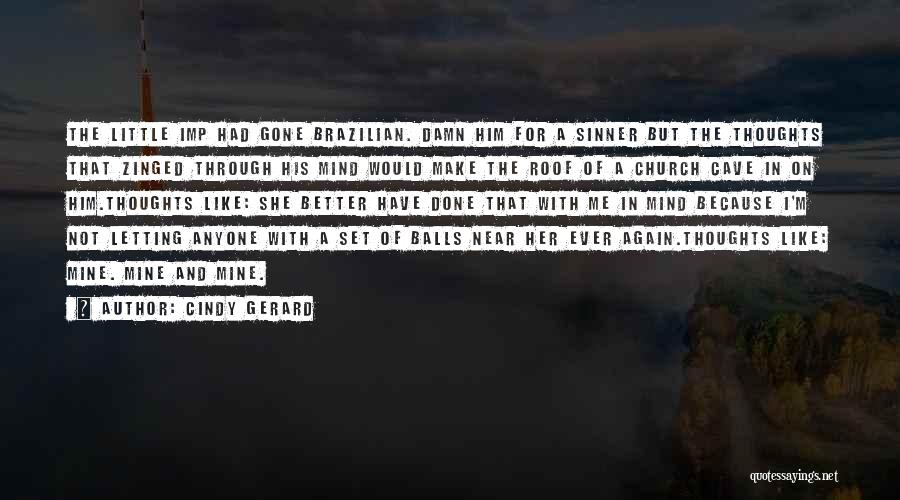 Cindy Gerard Quotes: The Little Imp Had Gone Brazilian. Damn Him For A Sinner But The Thoughts That Zinged Through His Mind Would