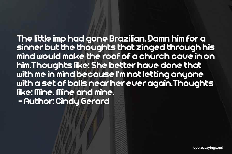 Cindy Gerard Quotes: The Little Imp Had Gone Brazilian. Damn Him For A Sinner But The Thoughts That Zinged Through His Mind Would