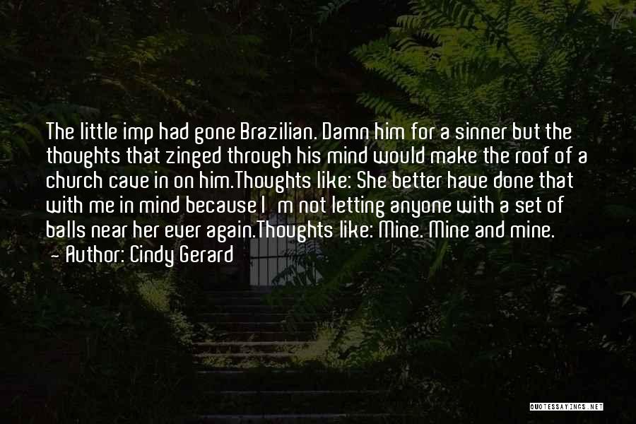 Cindy Gerard Quotes: The Little Imp Had Gone Brazilian. Damn Him For A Sinner But The Thoughts That Zinged Through His Mind Would