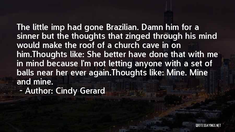 Cindy Gerard Quotes: The Little Imp Had Gone Brazilian. Damn Him For A Sinner But The Thoughts That Zinged Through His Mind Would