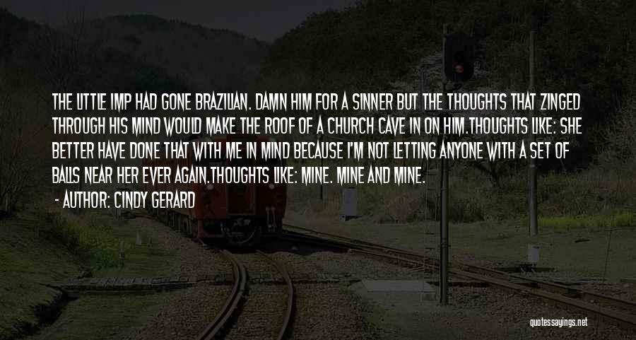 Cindy Gerard Quotes: The Little Imp Had Gone Brazilian. Damn Him For A Sinner But The Thoughts That Zinged Through His Mind Would