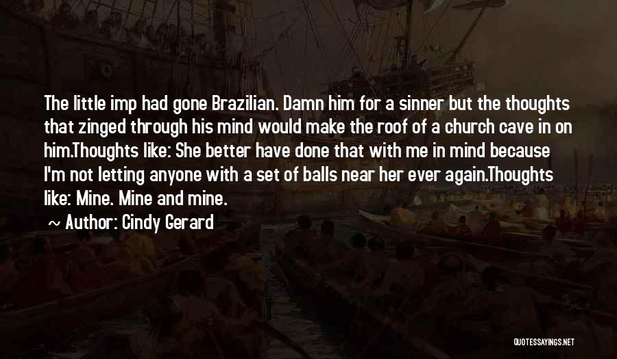 Cindy Gerard Quotes: The Little Imp Had Gone Brazilian. Damn Him For A Sinner But The Thoughts That Zinged Through His Mind Would