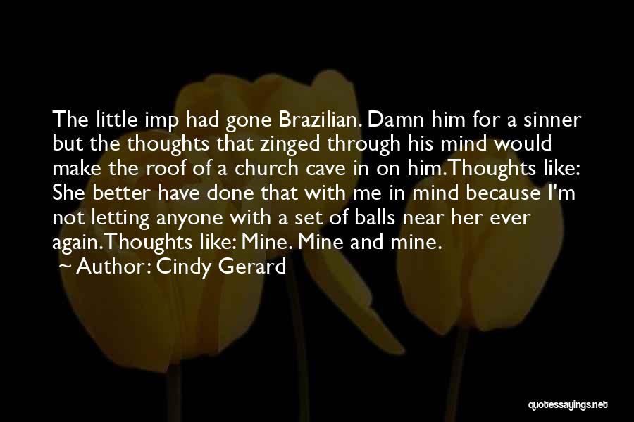Cindy Gerard Quotes: The Little Imp Had Gone Brazilian. Damn Him For A Sinner But The Thoughts That Zinged Through His Mind Would