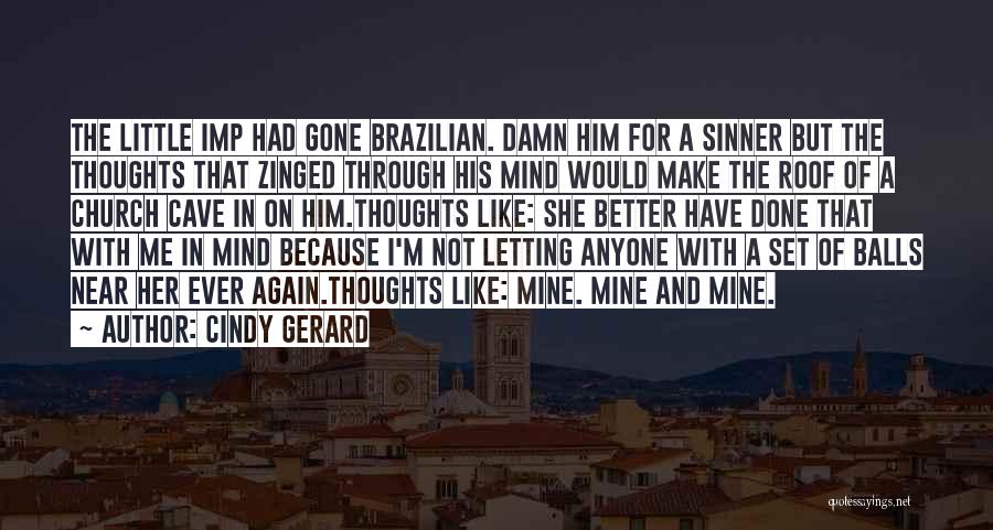 Cindy Gerard Quotes: The Little Imp Had Gone Brazilian. Damn Him For A Sinner But The Thoughts That Zinged Through His Mind Would