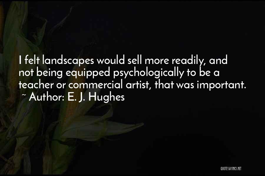 E. J. Hughes Quotes: I Felt Landscapes Would Sell More Readily, And Not Being Equipped Psychologically To Be A Teacher Or Commercial Artist, That