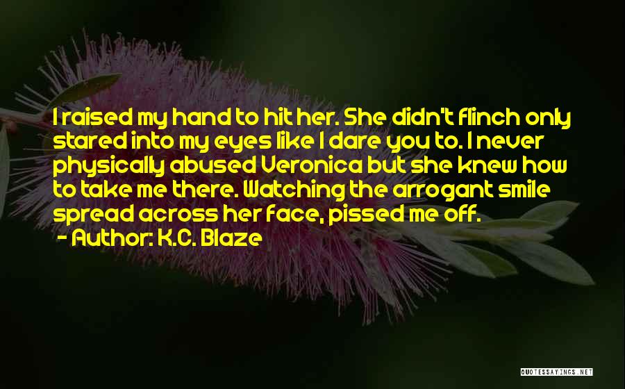 K.C. Blaze Quotes: I Raised My Hand To Hit Her. She Didn't Flinch Only Stared Into My Eyes Like I Dare You To.