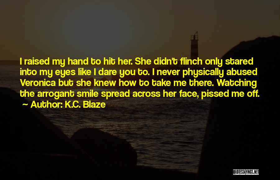 K.C. Blaze Quotes: I Raised My Hand To Hit Her. She Didn't Flinch Only Stared Into My Eyes Like I Dare You To.