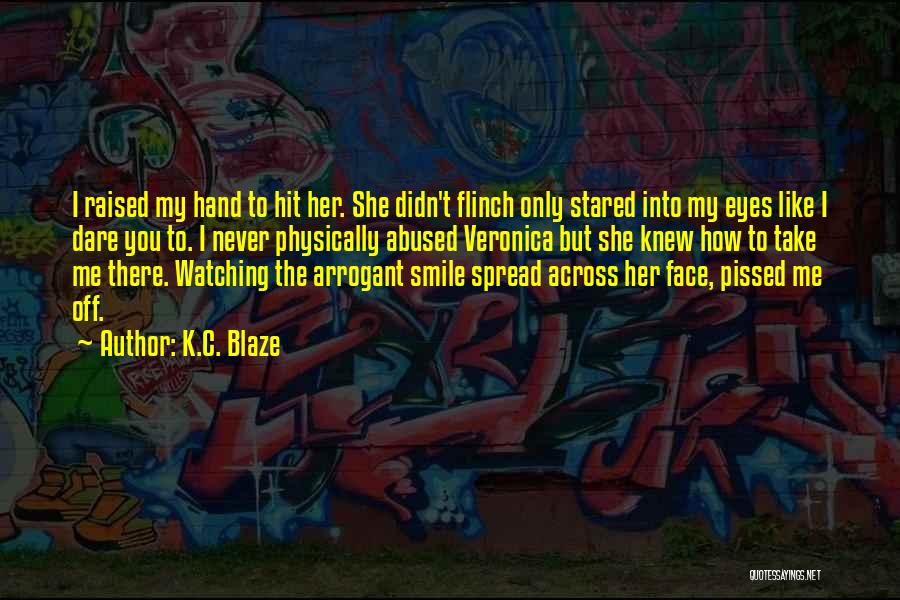 K.C. Blaze Quotes: I Raised My Hand To Hit Her. She Didn't Flinch Only Stared Into My Eyes Like I Dare You To.