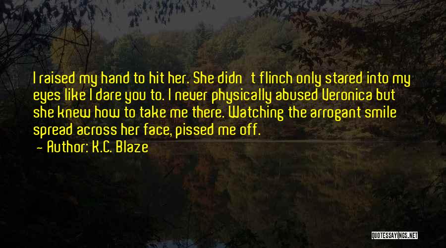 K.C. Blaze Quotes: I Raised My Hand To Hit Her. She Didn't Flinch Only Stared Into My Eyes Like I Dare You To.