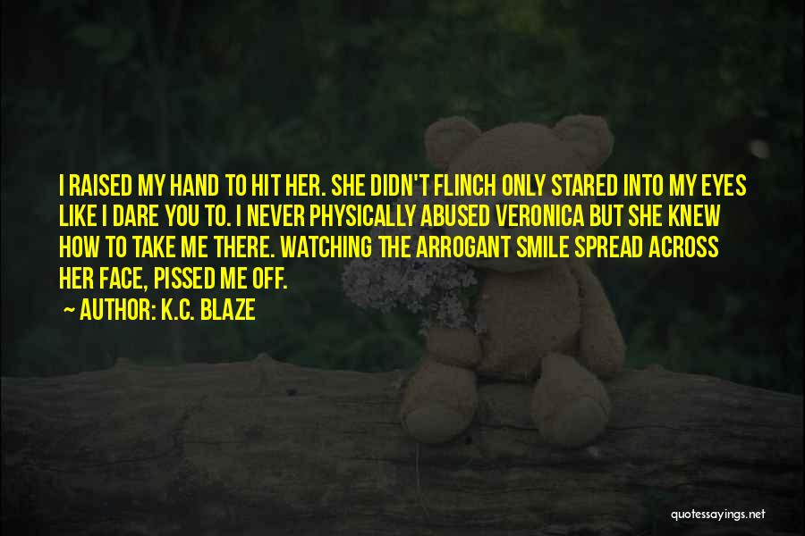 K.C. Blaze Quotes: I Raised My Hand To Hit Her. She Didn't Flinch Only Stared Into My Eyes Like I Dare You To.