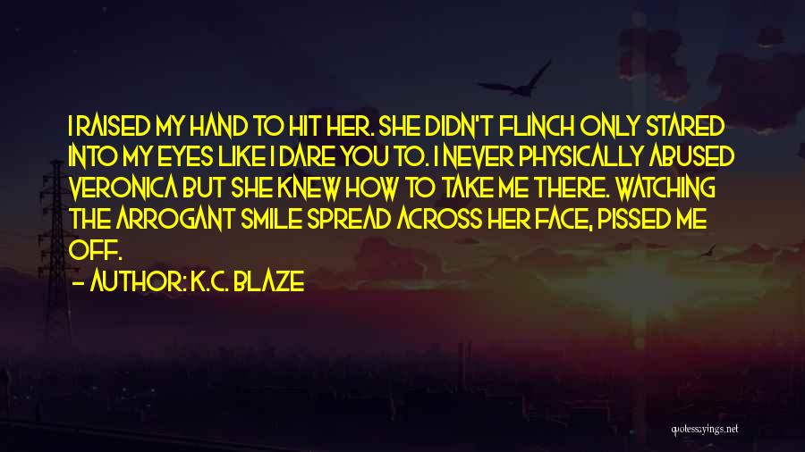 K.C. Blaze Quotes: I Raised My Hand To Hit Her. She Didn't Flinch Only Stared Into My Eyes Like I Dare You To.