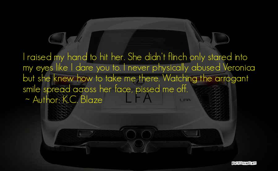 K.C. Blaze Quotes: I Raised My Hand To Hit Her. She Didn't Flinch Only Stared Into My Eyes Like I Dare You To.